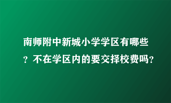 南师附中新城小学学区有哪些？不在学区内的要交择校费吗？