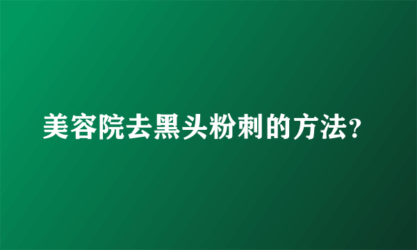 美容院去黑头粉刺的方法？