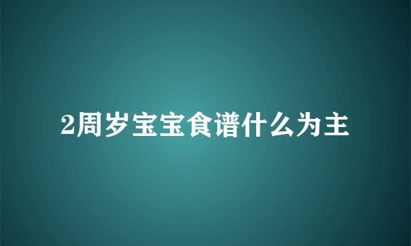 2周岁宝宝食谱什么为主