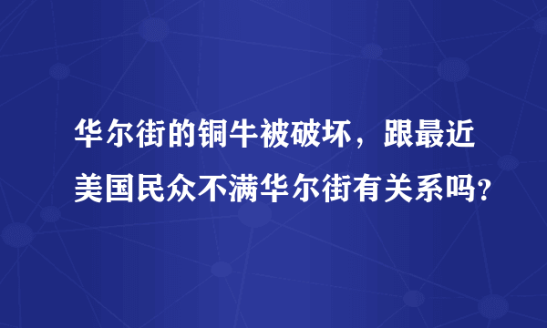 华尔街的铜牛被破坏，跟最近美国民众不满华尔街有关系吗？