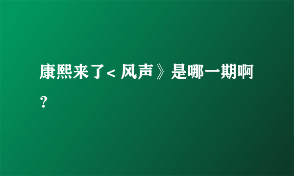 康熙来了< 风声》是哪一期啊？