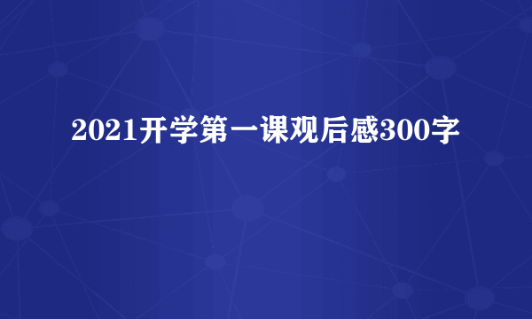 2021开学第一课观后感300字