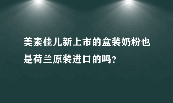 美素佳儿新上市的盒装奶粉也是荷兰原装进口的吗？