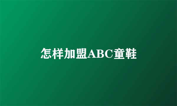 怎样加盟ABC童鞋