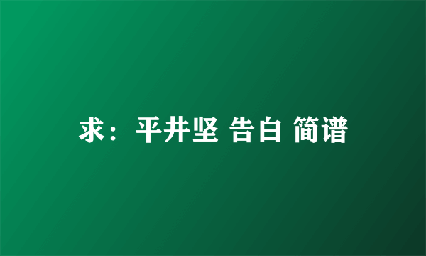 求：平井坚 告白 简谱