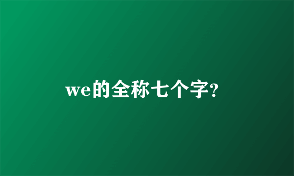 we的全称七个字？