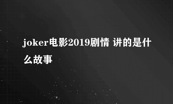 joker电影2019剧情 讲的是什么故事