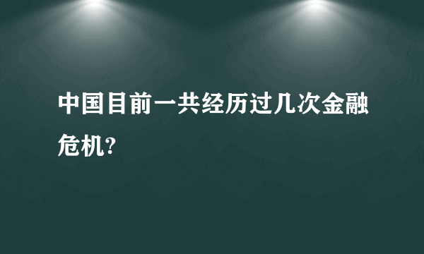 中国目前一共经历过几次金融危机?