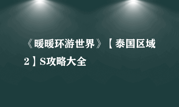 《暖暖环游世界》【泰国区域2】S攻略大全