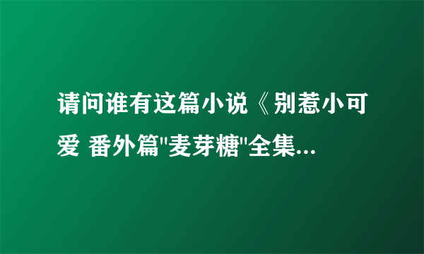 请问谁有这篇小说《别惹小可爱 番外篇