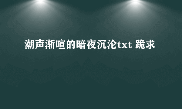 潮声渐喧的暗夜沉沦txt 跪求