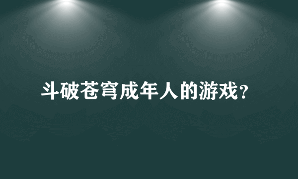 斗破苍穹成年人的游戏？