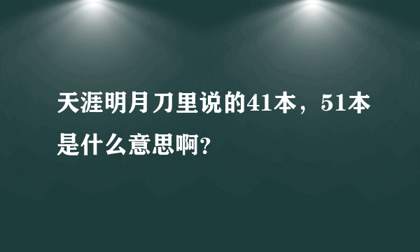 天涯明月刀里说的41本，51本是什么意思啊？