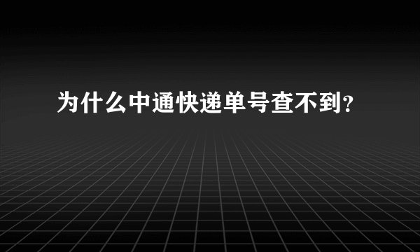 为什么中通快递单号查不到？