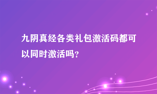 九阴真经各类礼包激活码都可以同时激活吗？