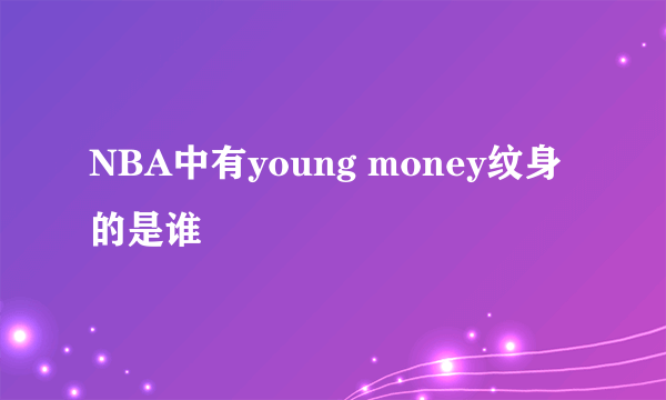 NBA中有young money纹身的是谁