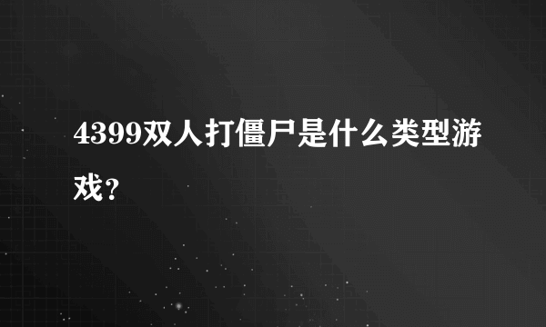 4399双人打僵尸是什么类型游戏？