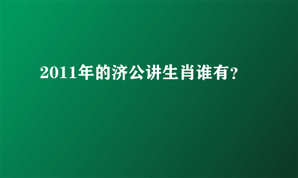 2011年的济公讲生肖谁有？