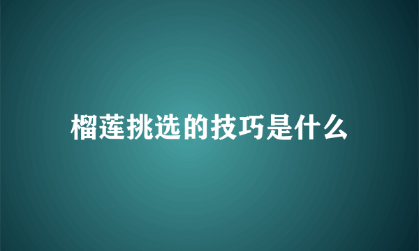 榴莲挑选的技巧是什么