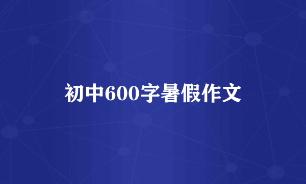 初中600字暑假作文