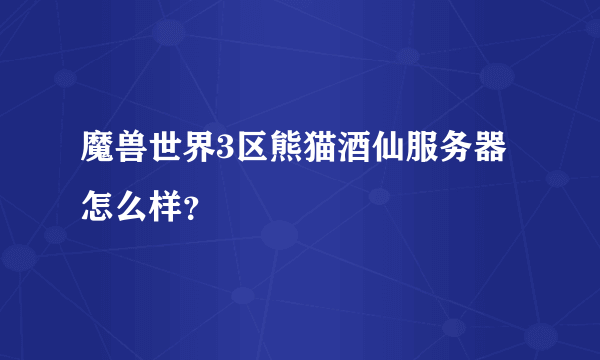 魔兽世界3区熊猫酒仙服务器怎么样？