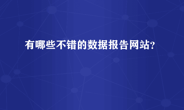 有哪些不错的数据报告网站？