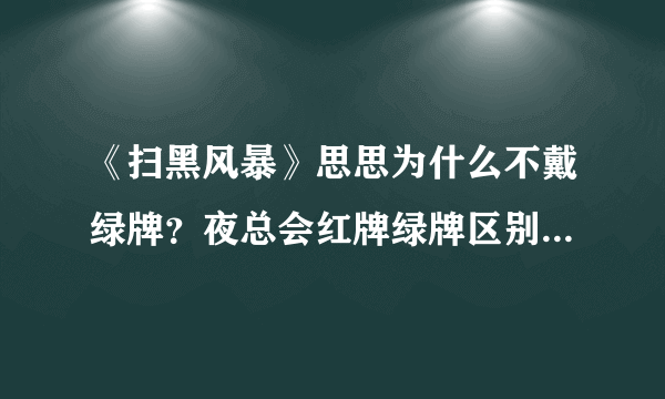 《扫黑风暴》思思为什么不戴绿牌？夜总会红牌绿牌区别是什么？