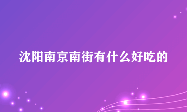 沈阳南京南街有什么好吃的