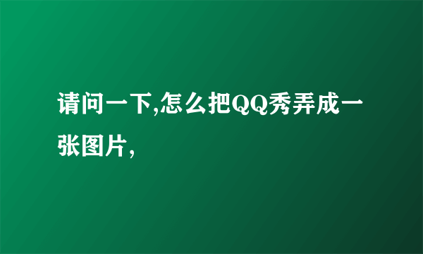 请问一下,怎么把QQ秀弄成一张图片,