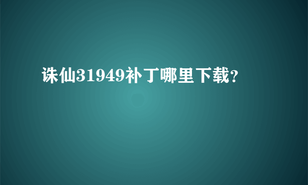 诛仙31949补丁哪里下载？