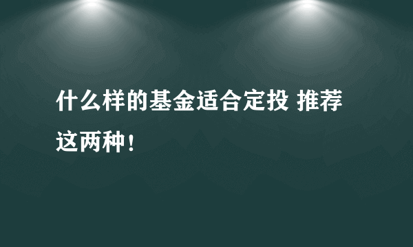 什么样的基金适合定投 推荐这两种！