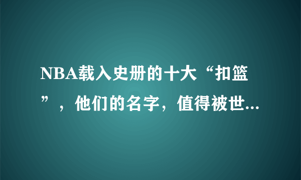 NBA载入史册的十大“扣篮”，他们的名字，值得被世人所永远记住