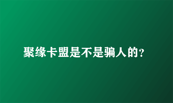 聚缘卡盟是不是骗人的？