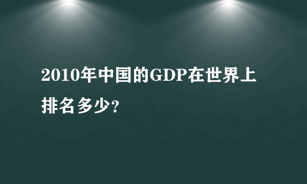 2010年中国的GDP在世界上排名多少？