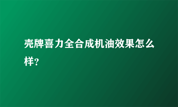 壳牌喜力全合成机油效果怎么样？