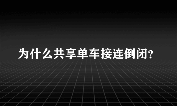 为什么共享单车接连倒闭？