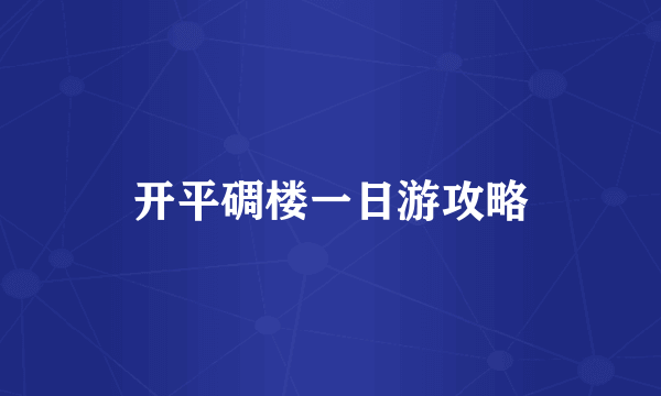 开平碉楼一日游攻略