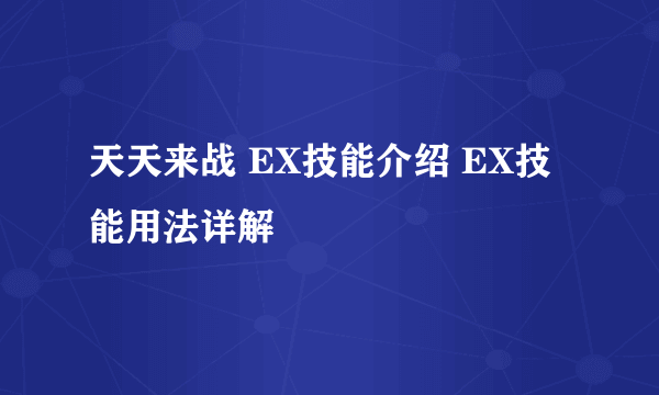 天天来战 EX技能介绍 EX技能用法详解