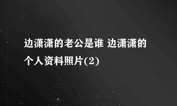 边潇潇的老公是谁 边潇潇的个人资料照片(2)