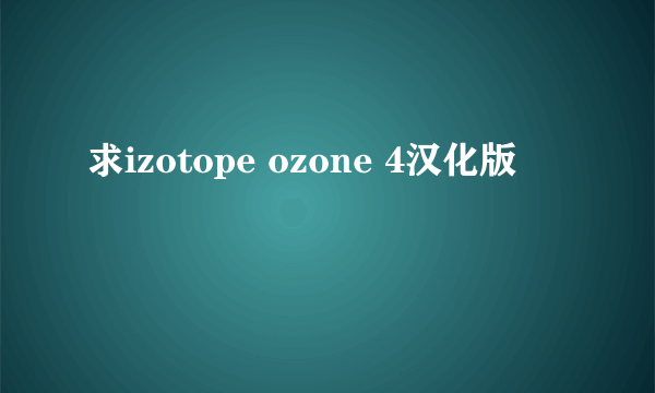 求izotope ozone 4汉化版