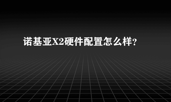 诺基亚X2硬件配置怎么样？