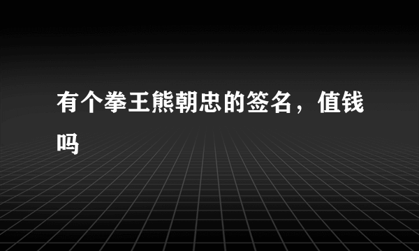 有个拳王熊朝忠的签名，值钱吗