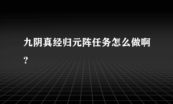 九阴真经归元阵任务怎么做啊？