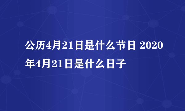 公历4月21日是什么节日 2020年4月21日是什么日子