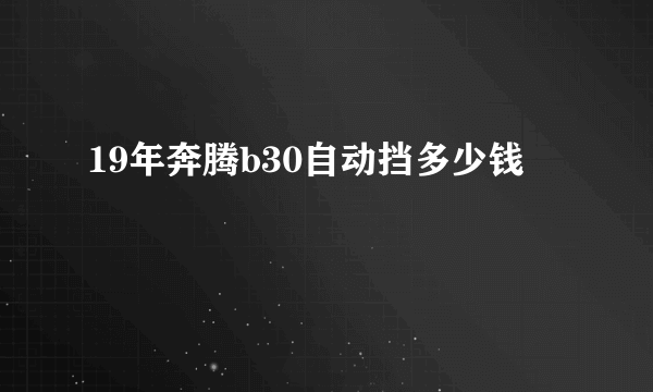 19年奔腾b30自动挡多少钱