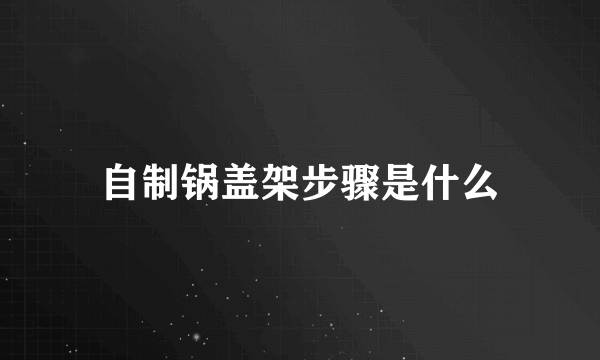 自制锅盖架步骤是什么