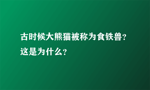 古时候大熊猫被称为食铁兽？这是为什么？