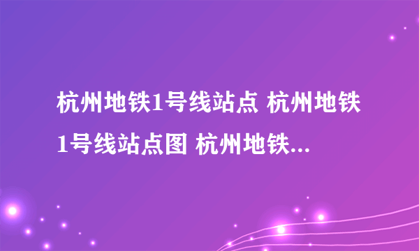 杭州地铁1号线站点 杭州地铁1号线站点图 杭州地铁1号线站点名称