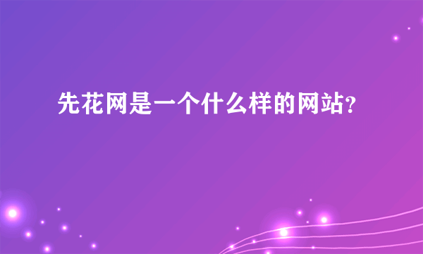 先花网是一个什么样的网站？