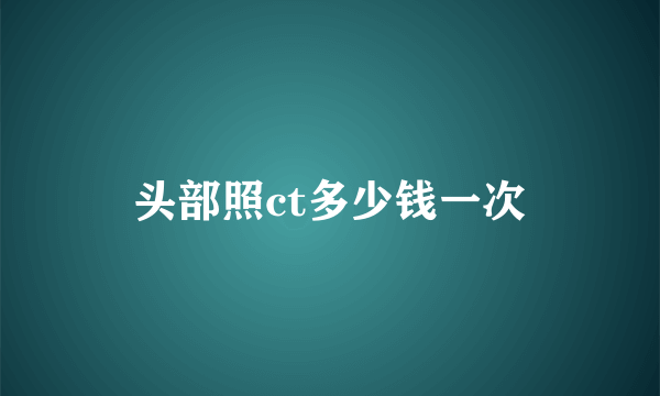 头部照ct多少钱一次